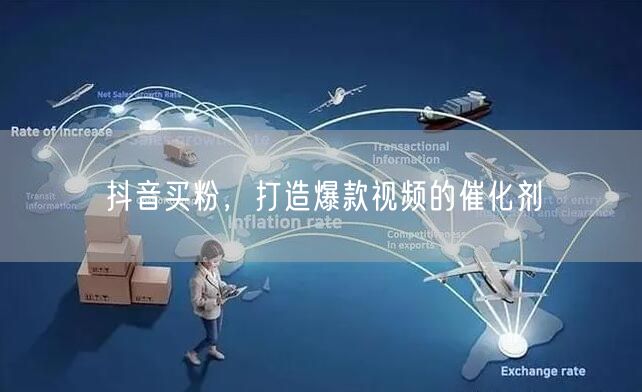 抖音买粉，打造爆款视频的催化剂