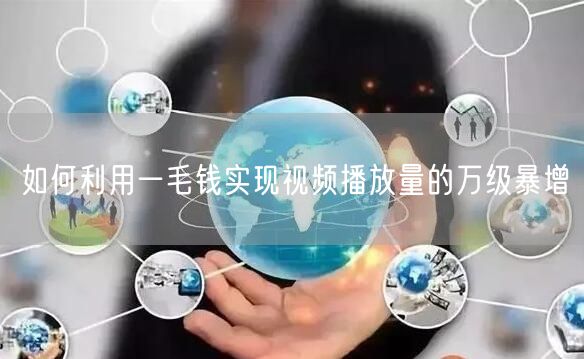 如何利用一毛钱实现视频播放量的万级暴增