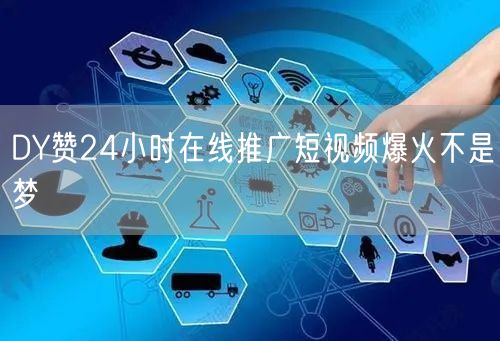 DY赞24小时在线推广短视频爆火不是梦