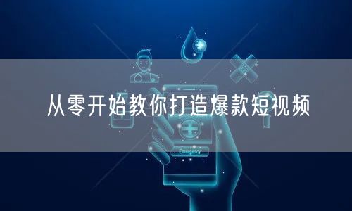 从零开始教你打造爆款短视频