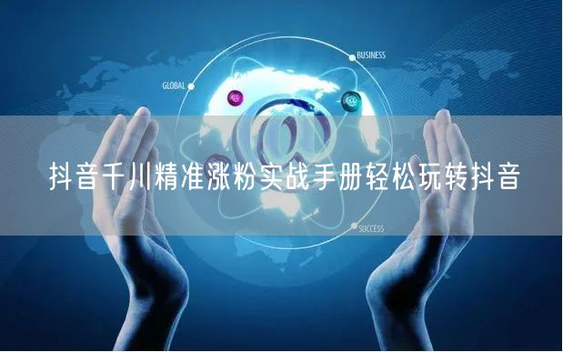 抖音千川精准涨粉实战手册轻松玩转抖音