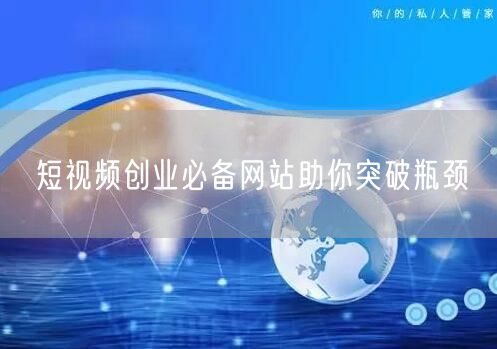 短视频创业必备网站助你突破瓶颈