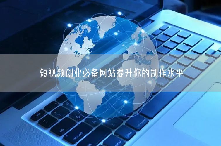 短视频创业必备网站提升你的制作水平