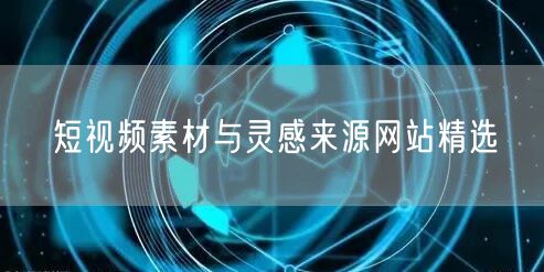 短视频素材与灵感来源网站精选