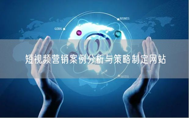 短视频营销案例分析与策略制定网站