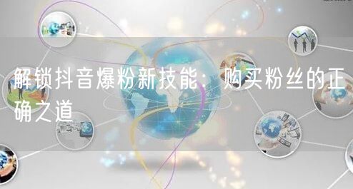 解锁抖音爆粉新技能：购买粉丝的正确之道