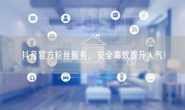 抖音官方粉丝服务，安全高效提升人气！